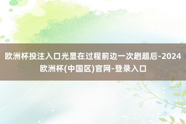 欧洲杯投注入口光显在过程前边一次趔趄后-2024欧洲杯(中国区)官网-登录入口