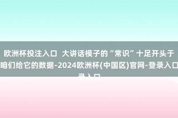 欧洲杯投注入口  大讲话模子的“常识”十足开头于咱们给它的数据-2024欧洲杯(中国区)官网-登录入口